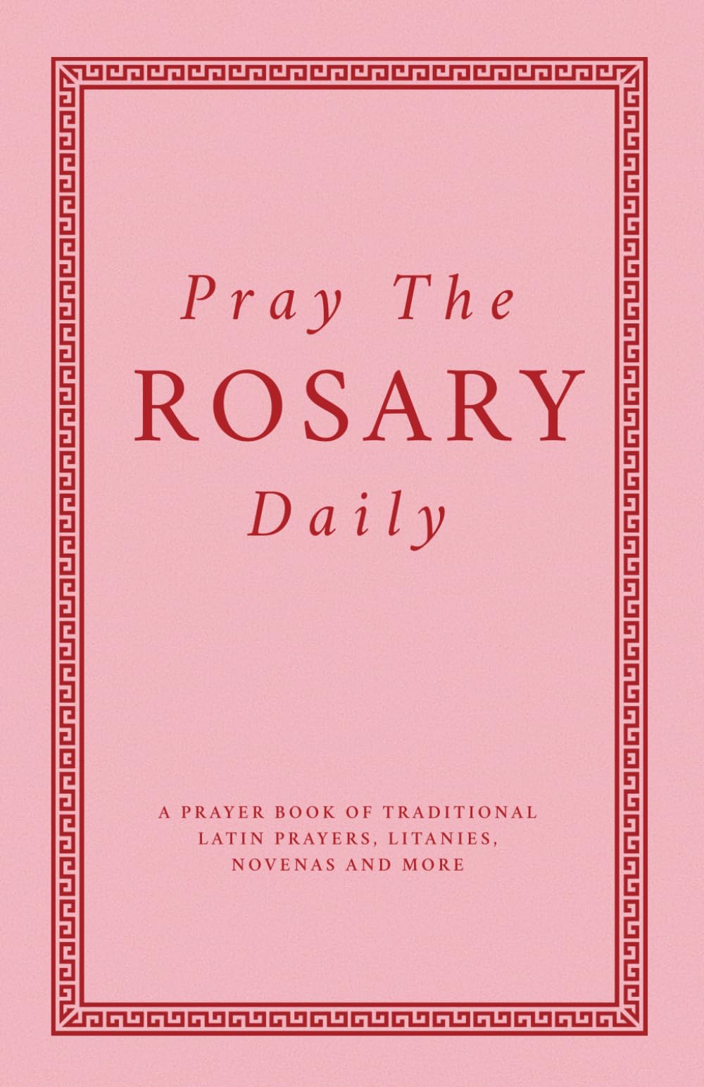 Pray The Rosary Daily: A Prayer Book Of Traditional Latin Prayers, Litanies, Novenas And More (Catholic Devotion)