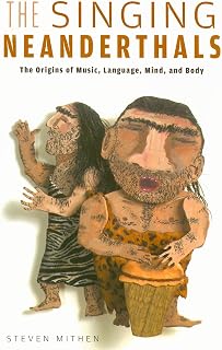 The Singing Neanderthals: The Origins of Music, Language, Mind, and Body