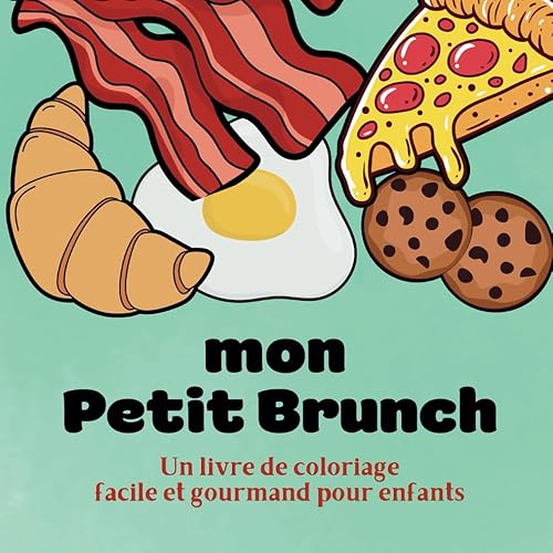 Mon Petit Brunch Un livre de coloriage fácile et gourmand pour enfants: Délicieux Dessins à Colorier pour Enfants - Activités Créatives et Gourmandes ... - Nourriture mignonne à Remplir de Couleurs