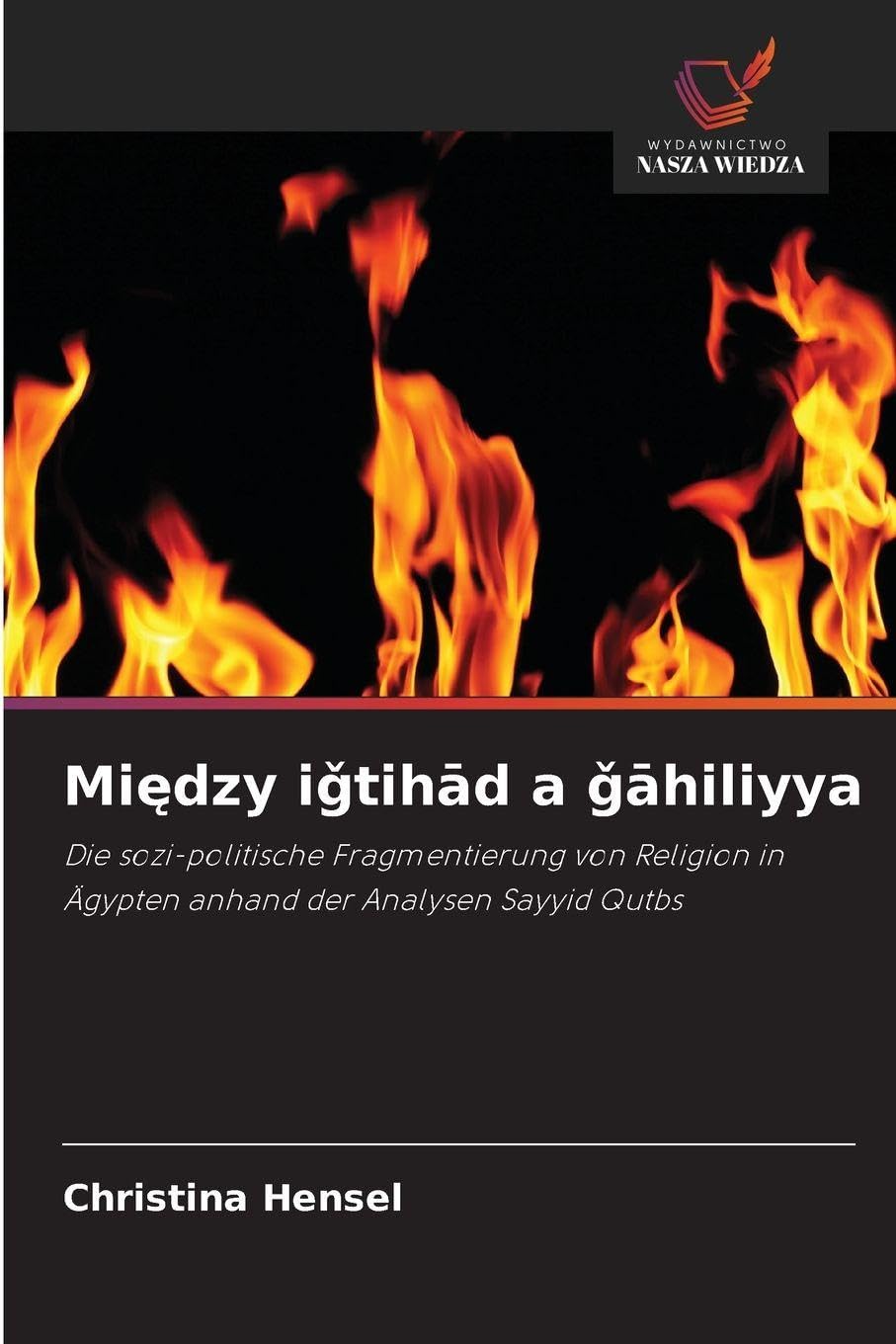 Między iǧtihād a ǧāhiliyya: Die sozi-politische Fragmentierung von Religion in Ägypten anhand der Analysen Sayyid Qutbs