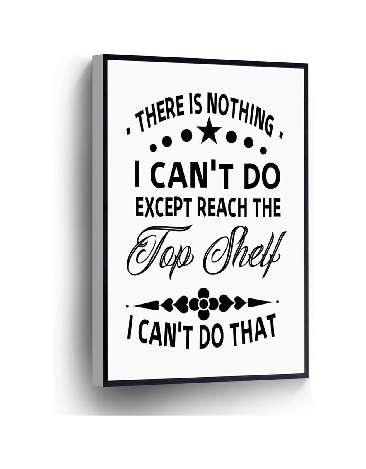 MDBJTCYZN Motivational Humor Canvas Art There Is Nothing I Cant Do Except Top Shelf Quote Poster