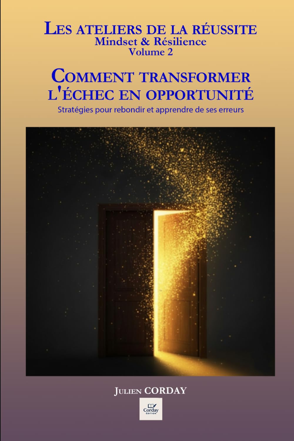 Comment transformer l'échec en opportunité: Stratégies pour rebondir et apprendre de ses erreurs (Les ateliers de la réussite)