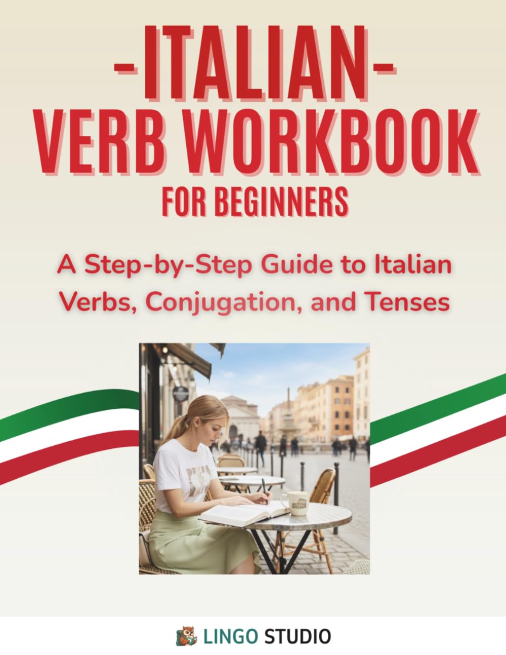 Italian Verb Workbook For Beginners: A Step-by-Step Guide to Italian Verbs, Conjugation, and Tenses (Lingo Studio Italian Learning Series)