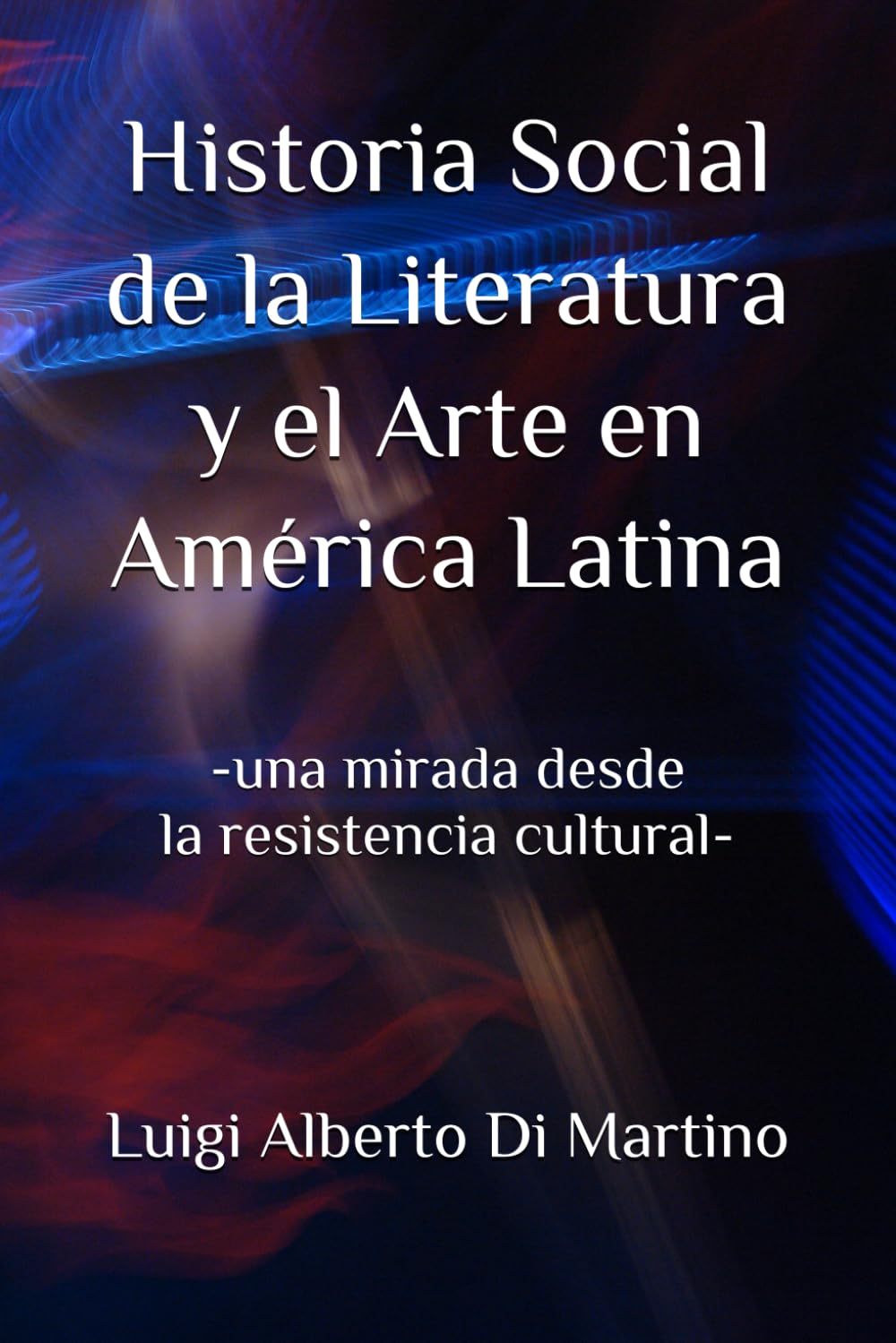Historia Social de la Literatura y el Arte en América Latina: -una mirada desde la resistencia cultural-