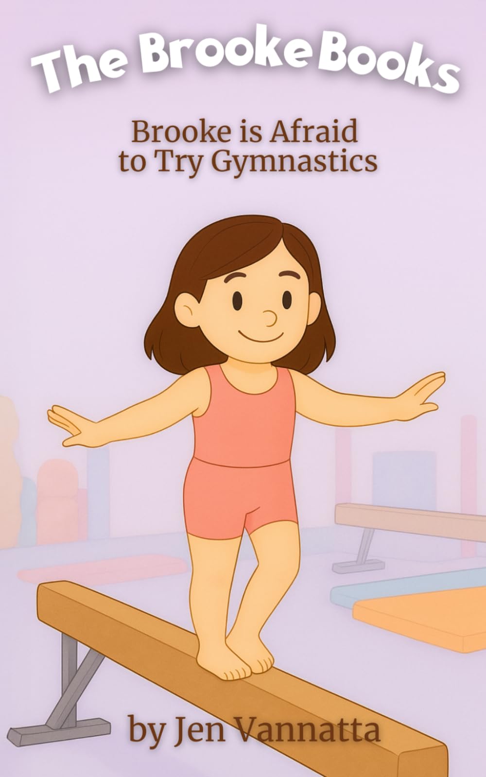 Brooke Is Afraid to Try Gymnastics: A Children’s Chapter Book About Trying New Things with Courage (The Brooke Books Series, Book 4)
