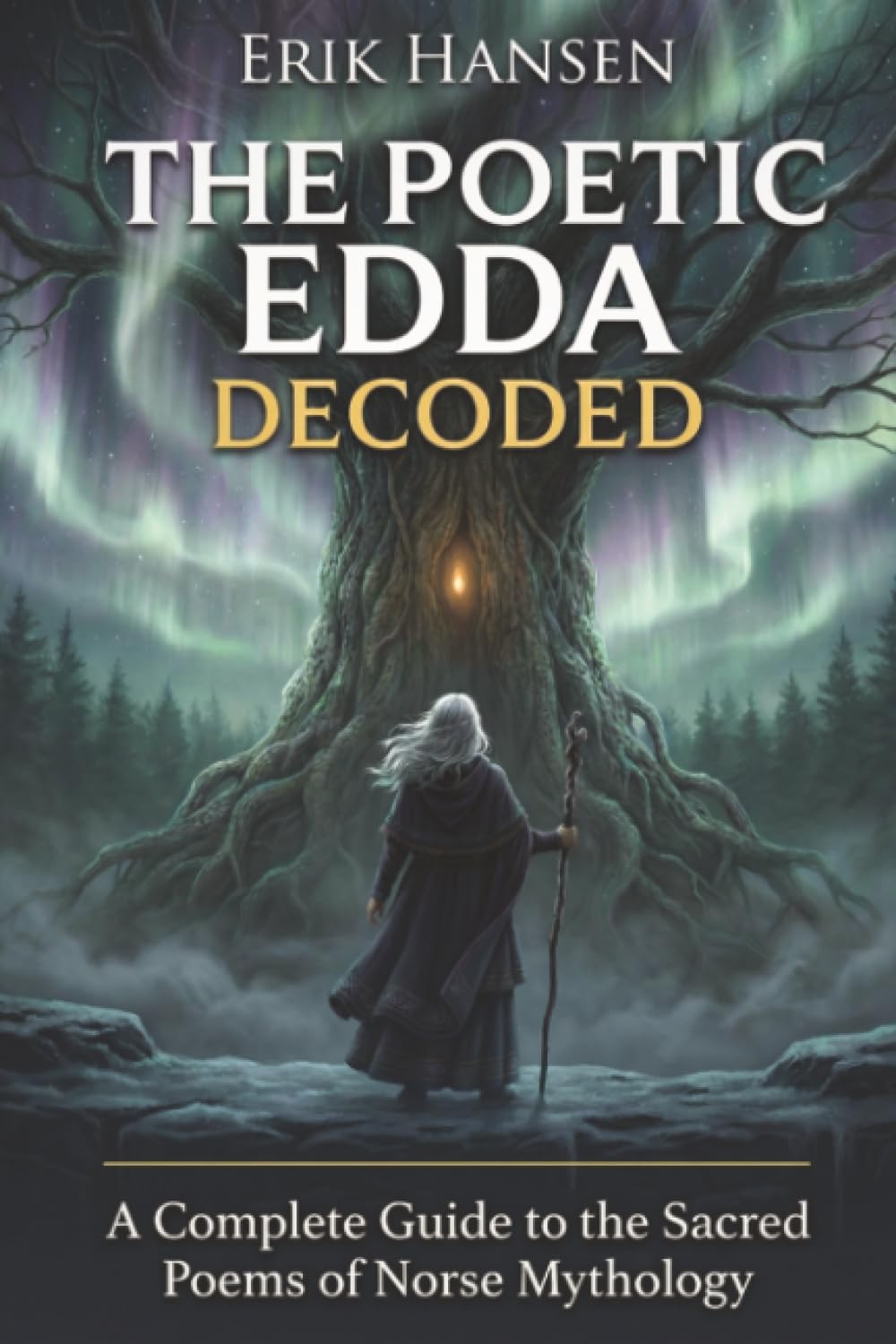The Poetic Edda Decoded: A Complete Guide to the Sacred Poems of Norse Mythology (Norse Mythology Uncovered)