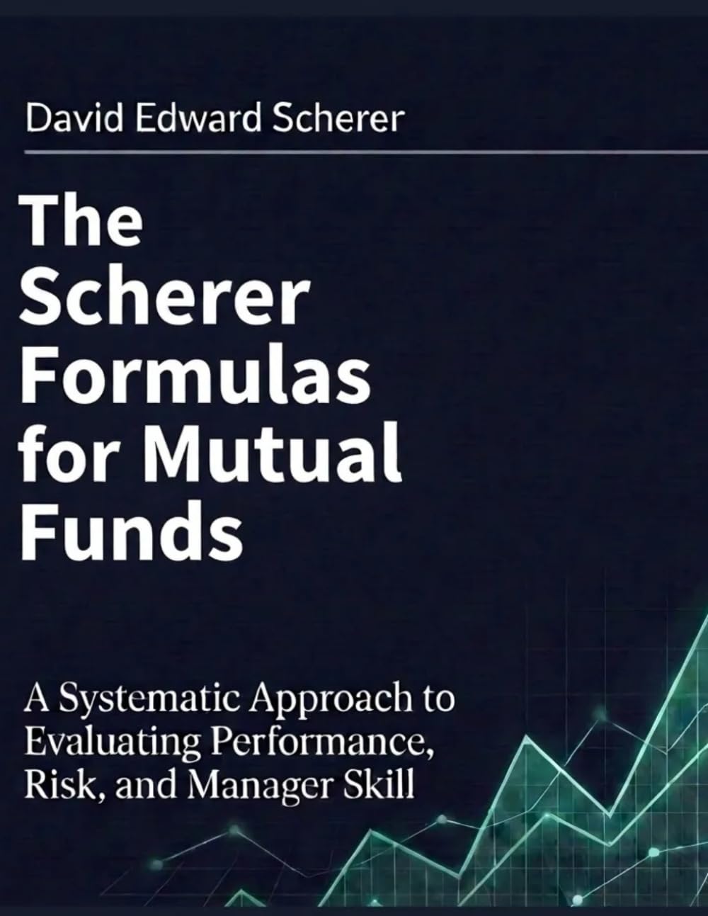 The Scherer Formulas for Mutual Funds: A Systematic Approach to Evaluating Performance, Risk, and Manager Skill