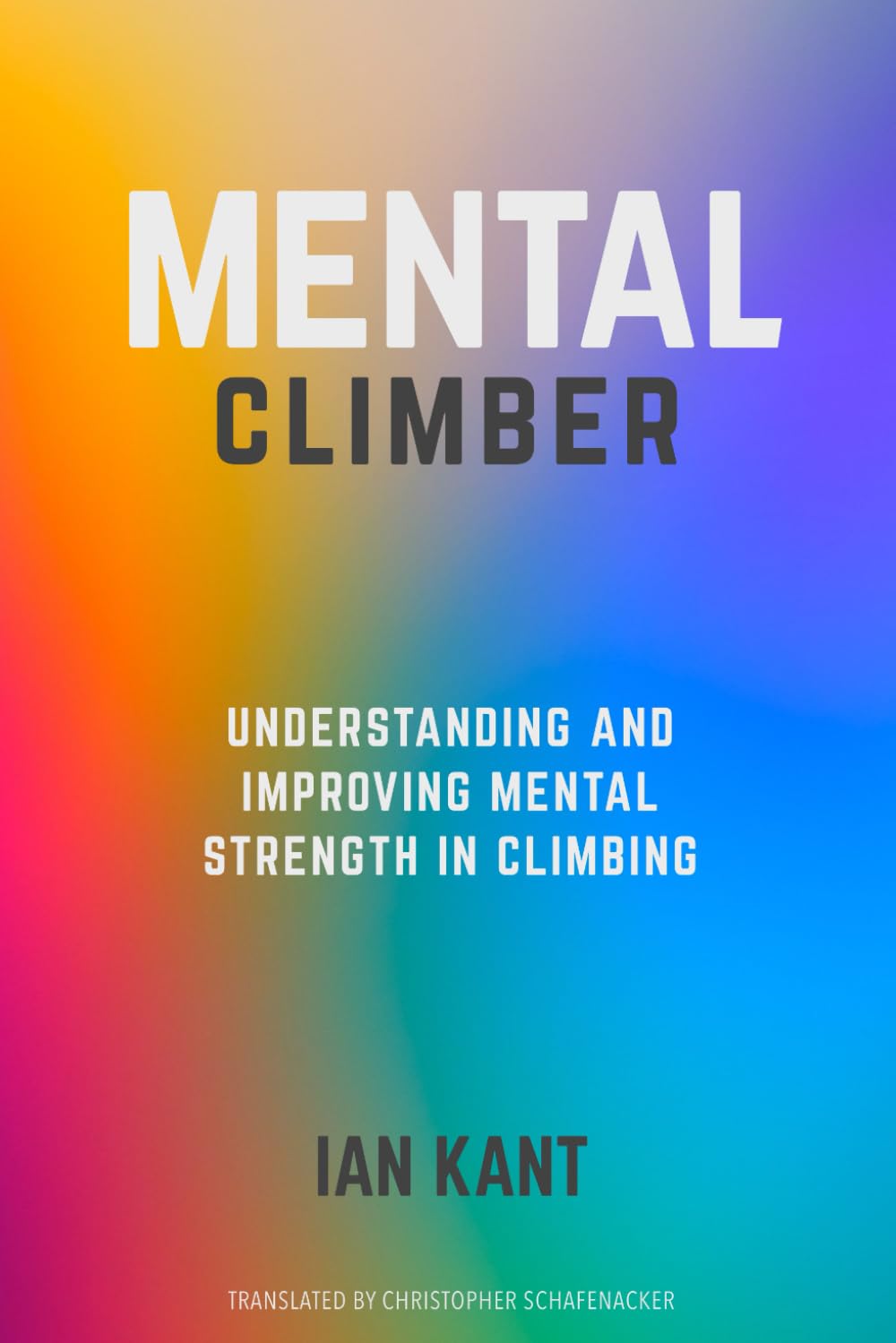 MENTAL CLIMBER: Understanding and Improving Mental Strength in Climbing (Climb Harder)
