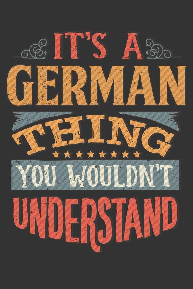 Its A German Thing You Wouldnt Understand: German Diary Planner Notebook Journal 6x9 Personalized Customized Gift For Someones Surname Or First Name is German