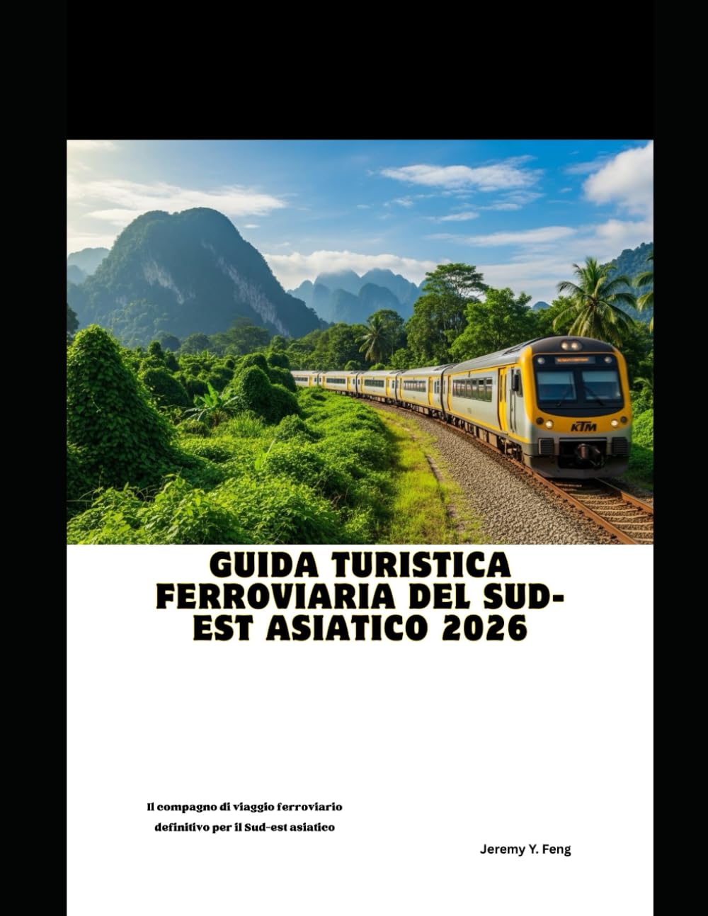 Guida turistica ferroviaria del Sud-est asiatico 2026: Il compagno di viaggio ferroviario definitivo per il Sud-est asiatico (Railway Journeys: The 2026 Train Travel Guide Collection)