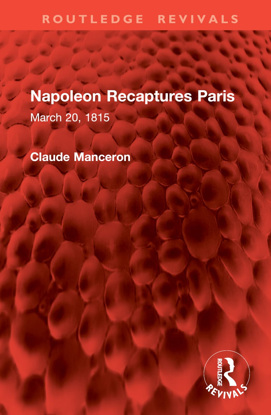 Napoleon Recaptures Paris: March 20, 1815 (Routledge Revivals)