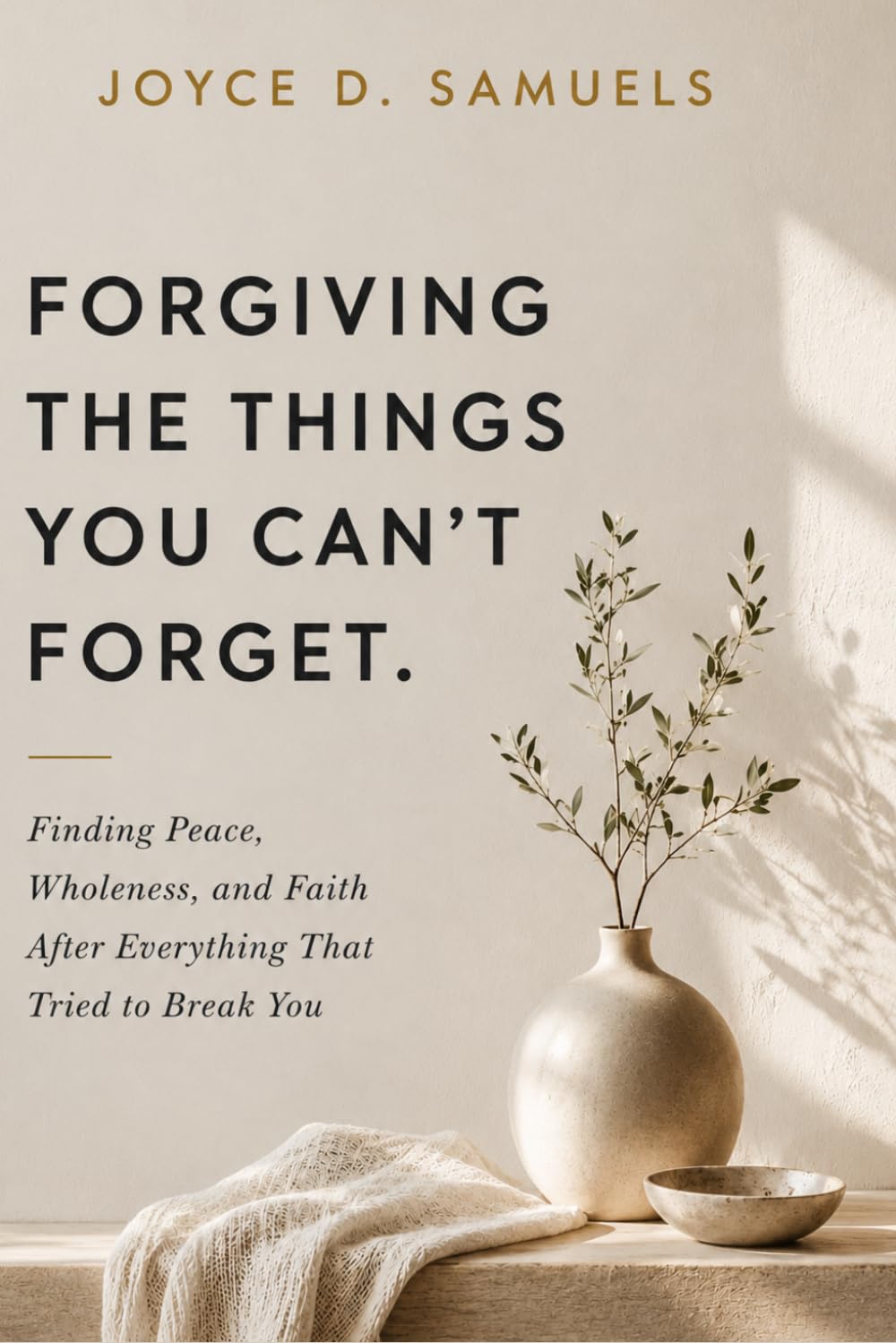 FORGIVING THE THINGS YOU CAN’T FORGET: Finding Peace, Wholeness, and Faith After Everything That Tried to Break You