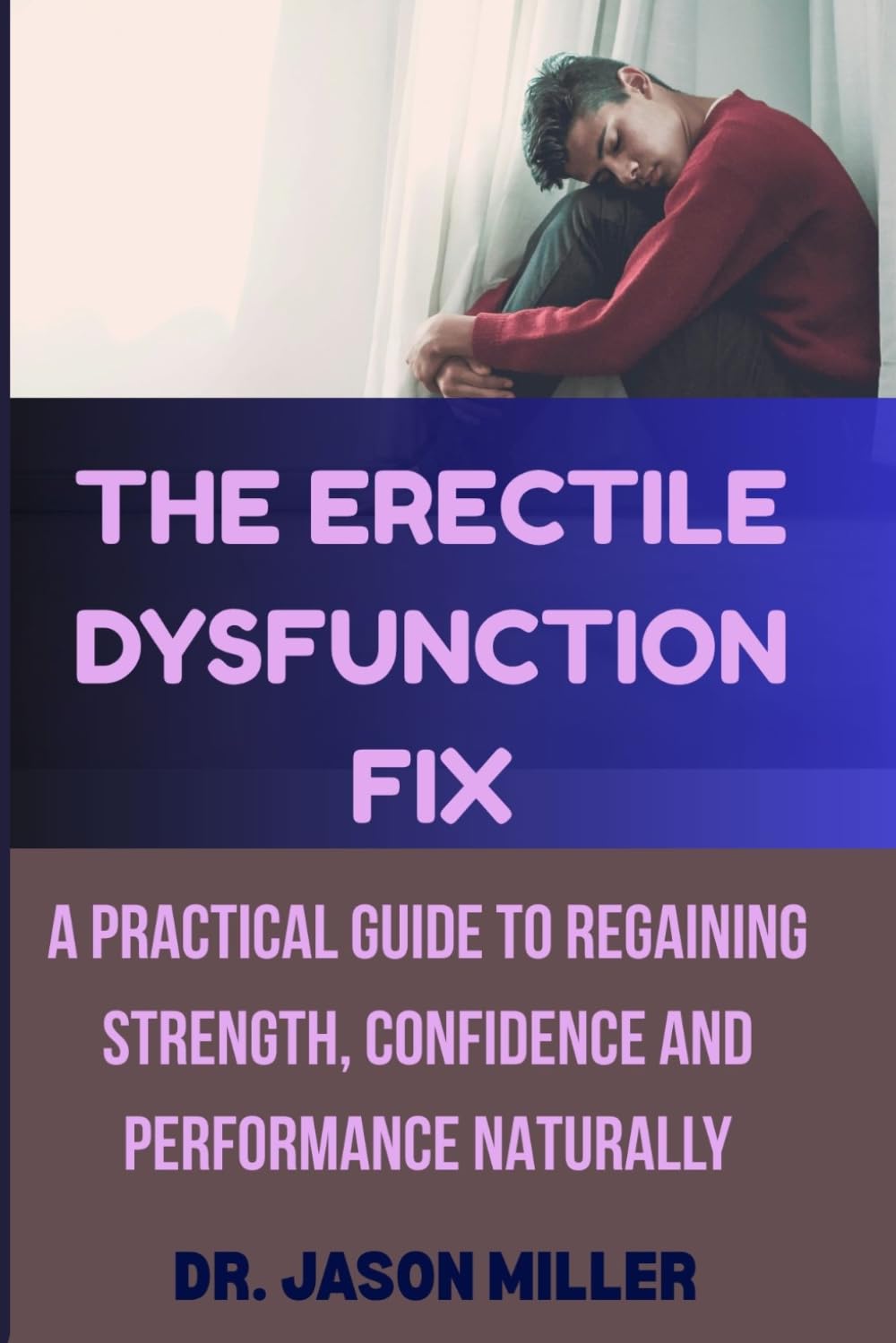 THE ERECTILE DYSUNCTION FIX: A Practical Guide To Regaining Strength, Confidence and Performance Naturally