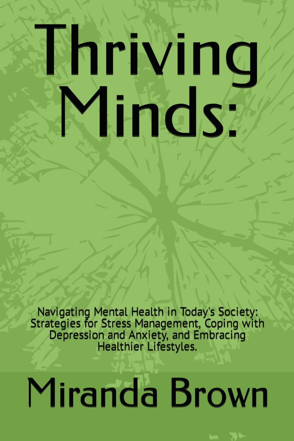 Thriving Minds:: Navigating Mental Health in Today's Society: Strategies for Stress Management, Coping with Depression and Anxiety, and Embracing Healthier Lifestyles.