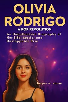 Olivia Rodrigo A Pop Revolution An Unauthorized Biography of Her Life, Music, and Unstoppable Rise