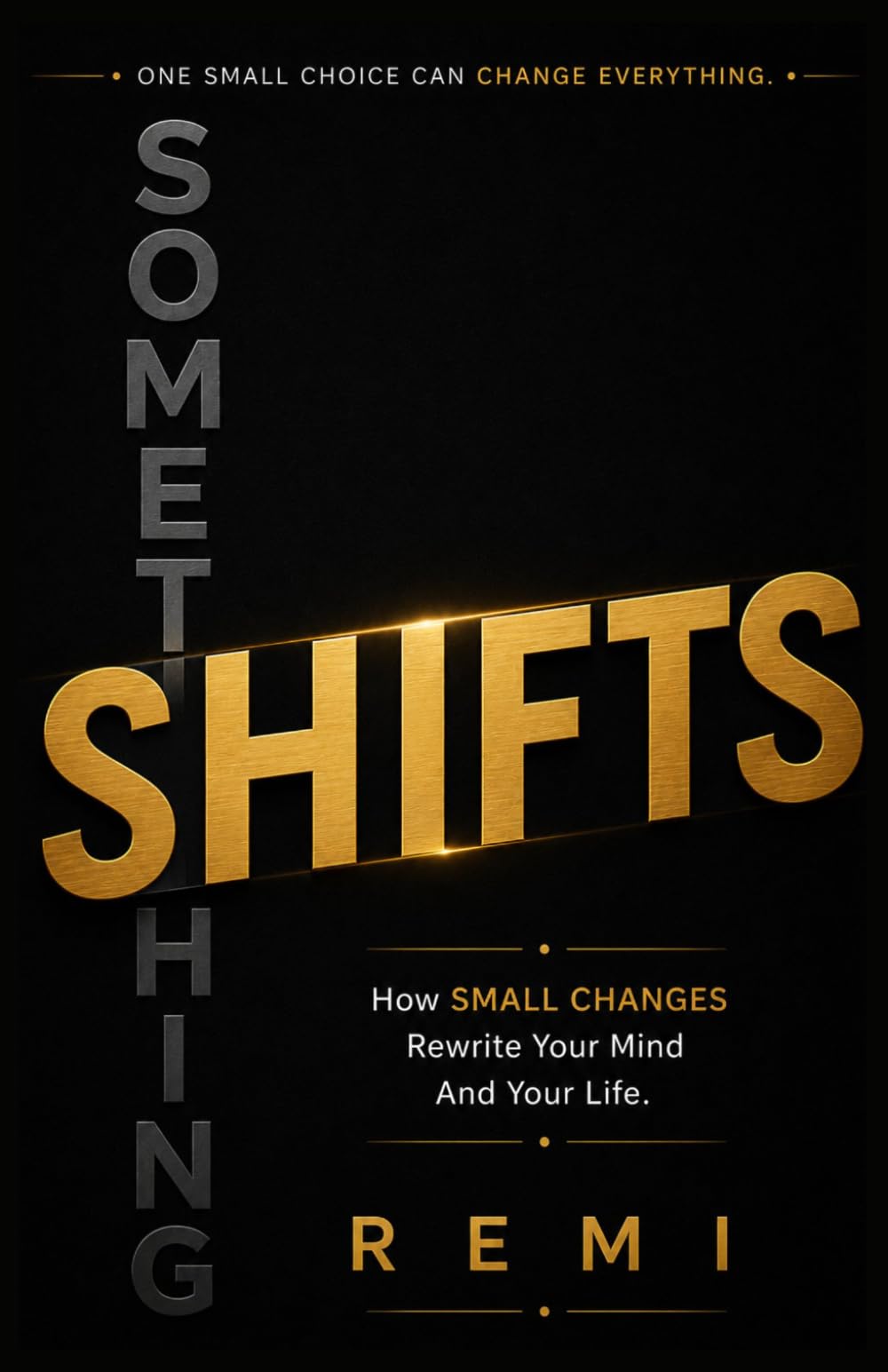 Something Shifts: How Small Changes Rewrite Your Mind And Your Life