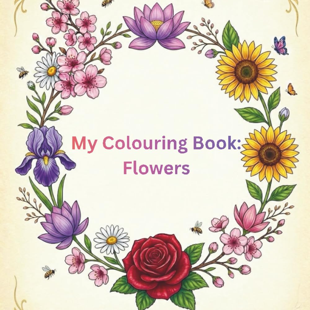 My Colouring Book: Flowers: Color, Learn & Relax with Beautiful Flower Designs for Kids