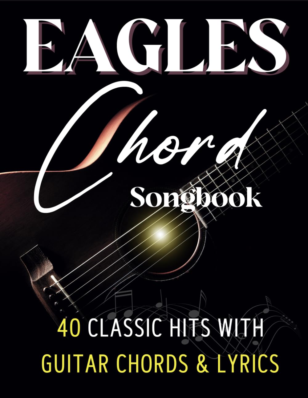 Eagles Chord Songbook: 40 Classic Hits with Guitar Chords & Lyrics