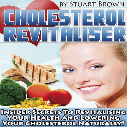 Cholesterol Revitaliser: Insider Secrets to Revitalising Your Health and Lowering Cholesterol Naturally!