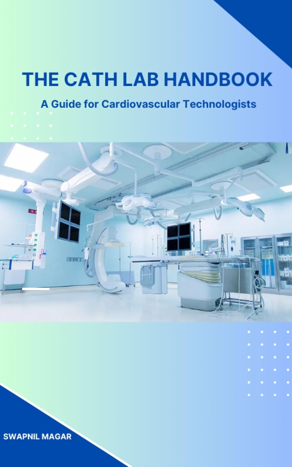 The Cath Lab Handbook : A Practical Guide for Cardiovascular Technologists & Students (Cath Lab Technologist Series: Mastering Cardiac Diagnostics & Interventions)