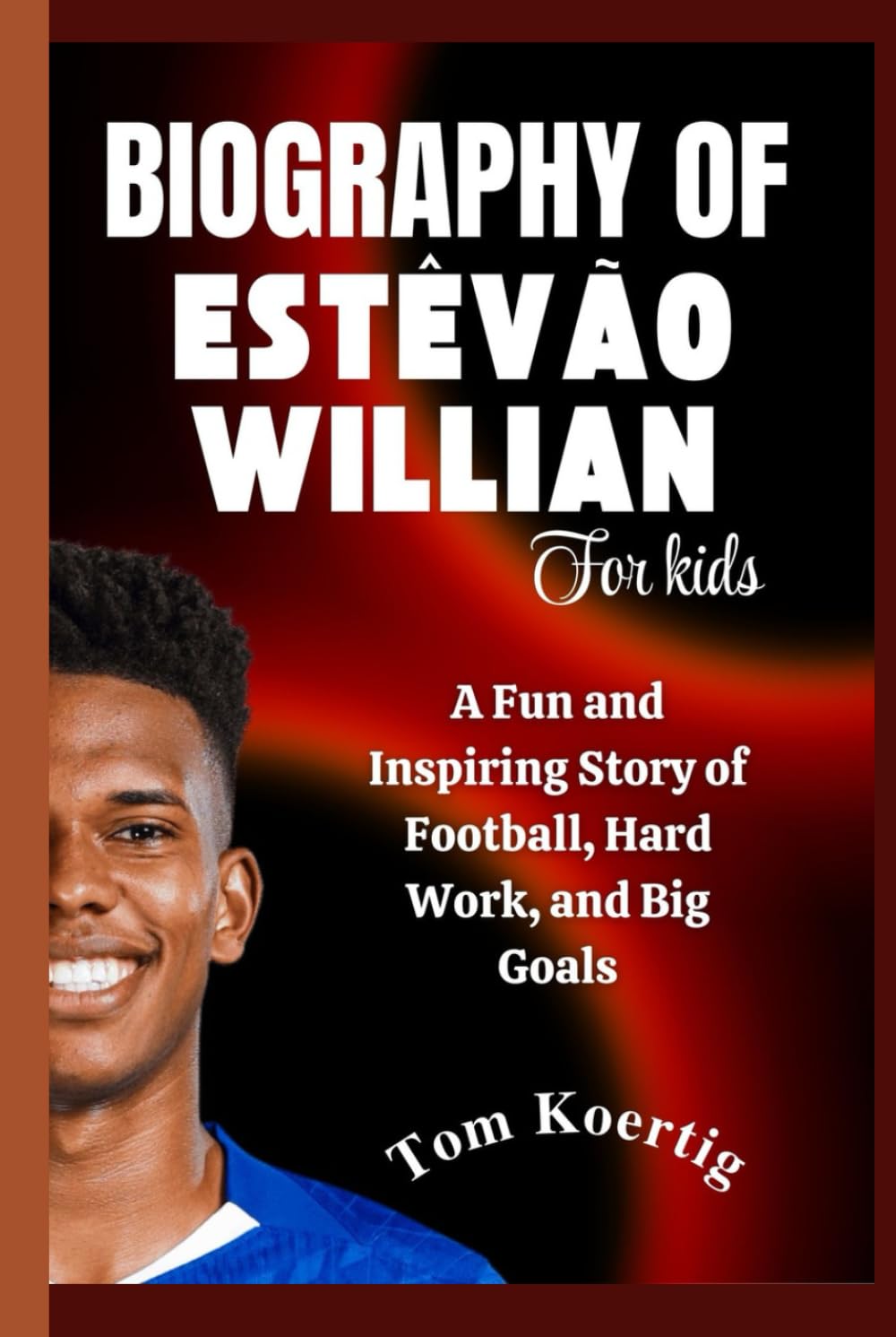 Biography of Estêvão Willian for Kids: A Fun and Inspiring Story of Football, Hard Work, and Big Goals