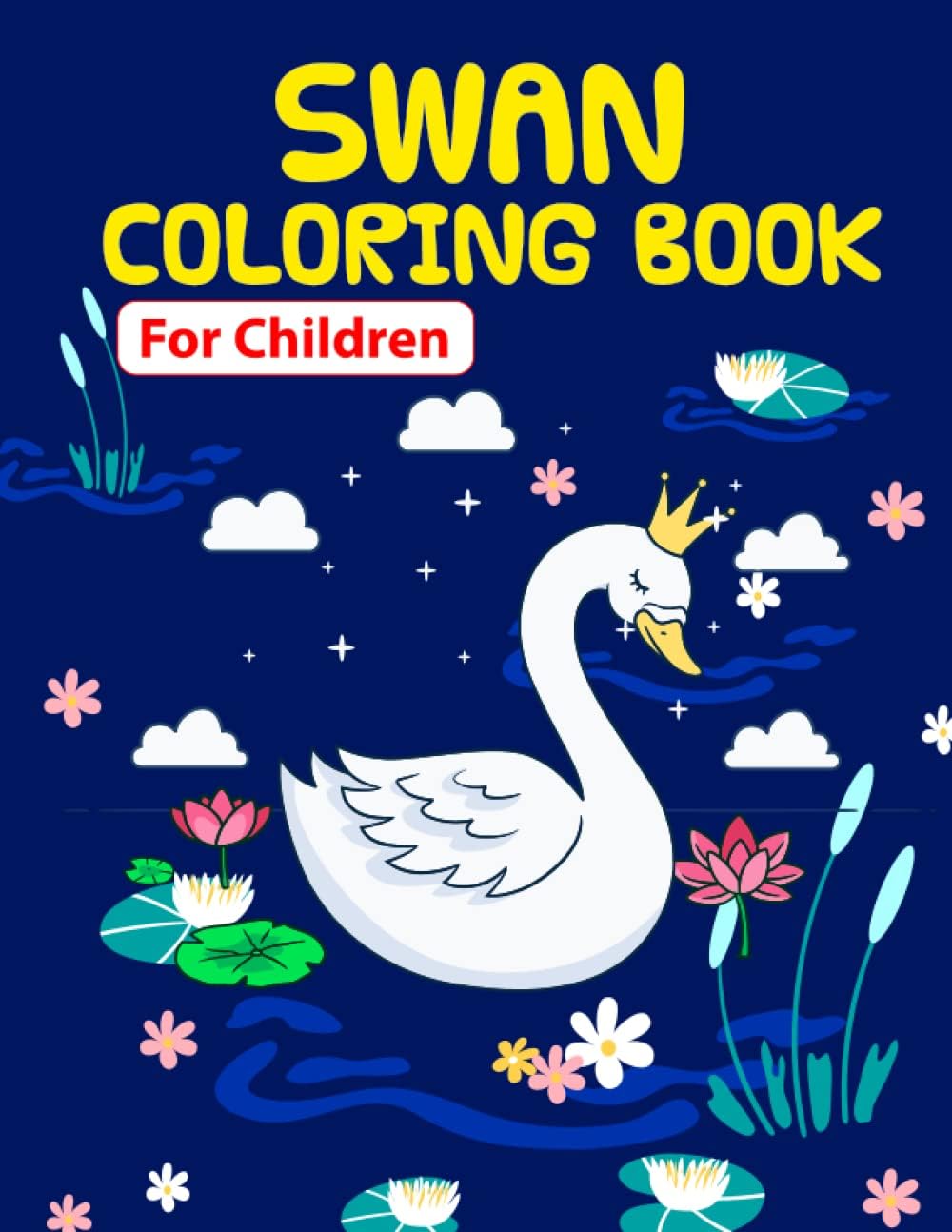 SWAN COLORING BOOK FOR CHILDREN: Cute swan coloring book for swan lovers. Swan is one of the cutest bird in the world so don't miss to color the cutest swans.