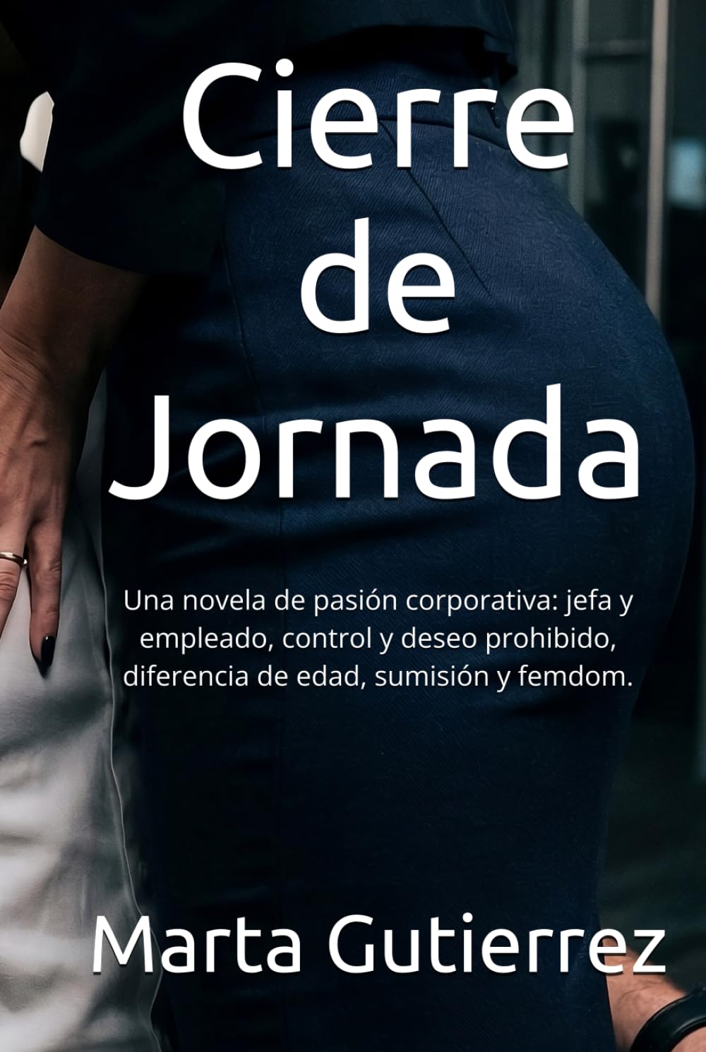 Cierre de Jornada: Una novela de pasión corporativa: jefa y empleado, control y deseo prohibido, diferencia de edad, sumisión y femdom. (Fuera de Horario)