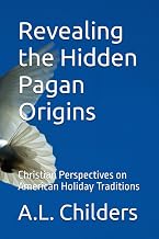 Revealing the Hidden Pagan Origins: Christian Perspectives on American Holiday Traditions