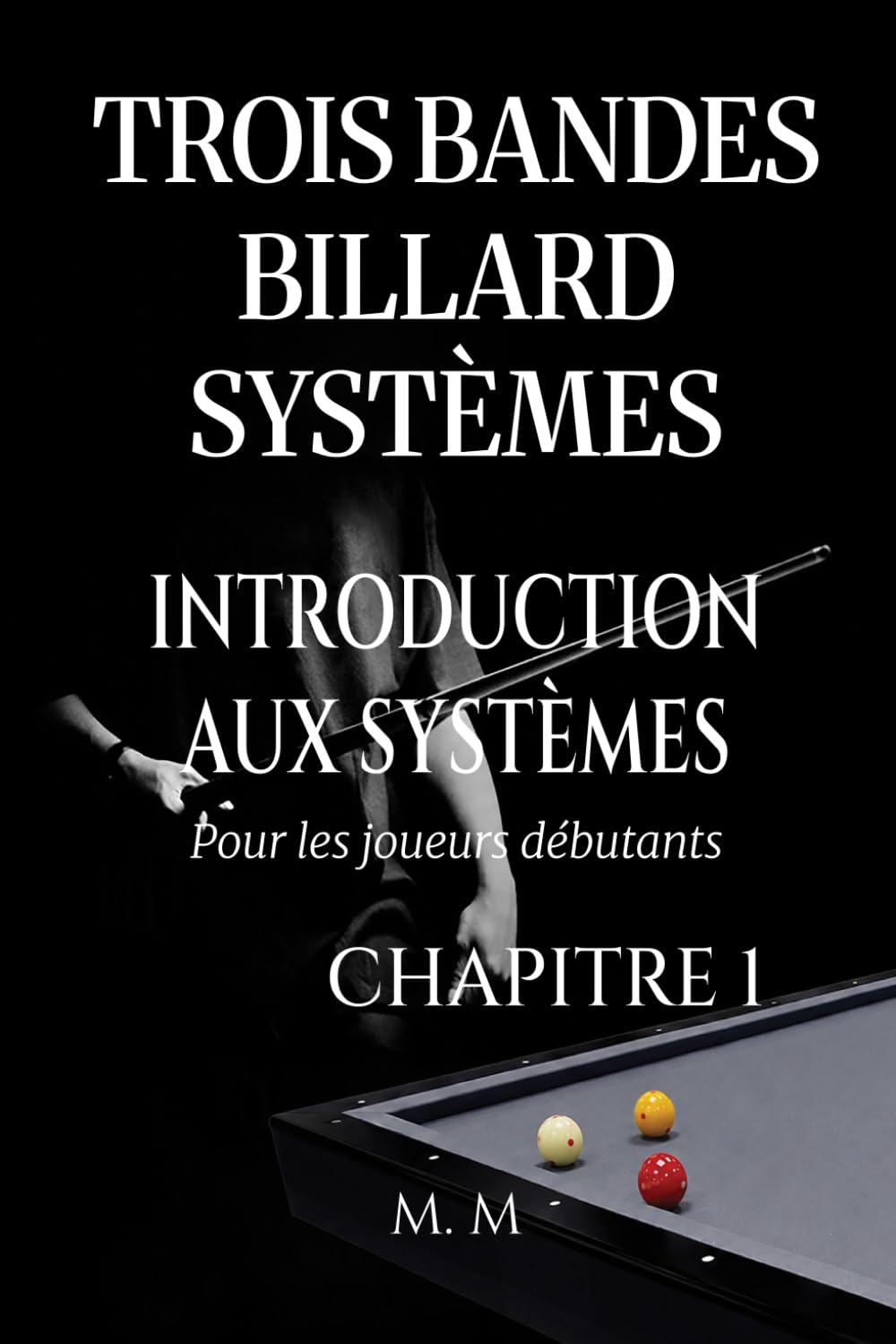 Trois Bandes Billard Systèmes – Introduction Aux Systèmes - Chapitre 1: Guide Complet pour Quiconque Souhaite Apprendre les Systèmes de Billard 3 Bandes