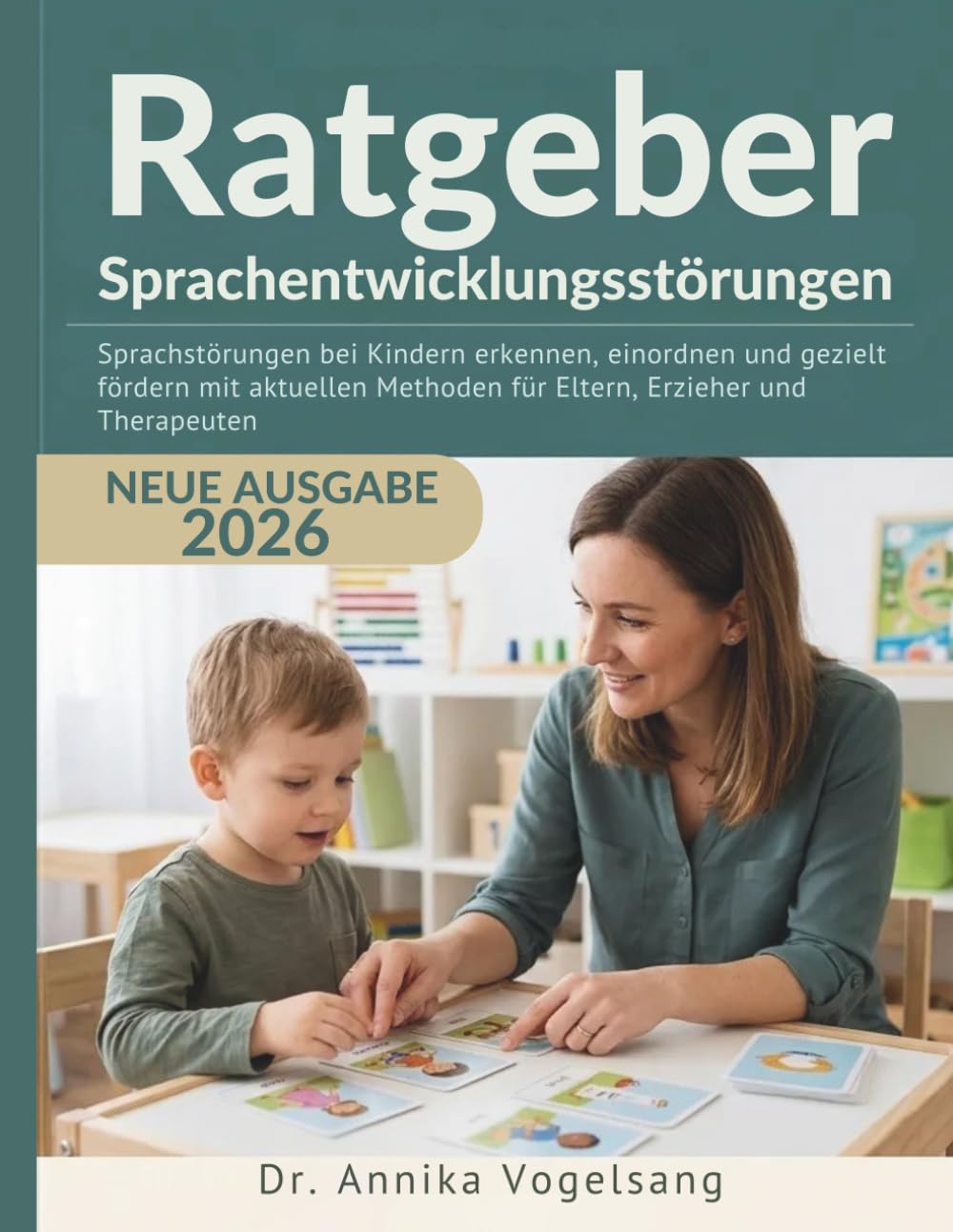 Ratgeber Sprachentwicklungsstörungen: Sprachstörungen bei Kindern erkennen, einordnen und gezielt fördern mit aktuellen Methoden für Eltern, Erzieher und Therapeuten