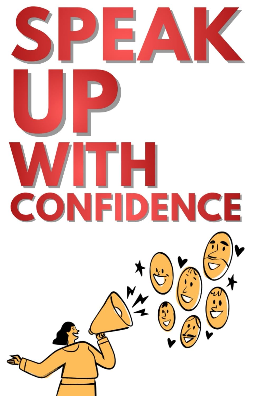Speak Up with Confidence: A Practical Guide to Public Speaking, Self Help, and Powerful Communication