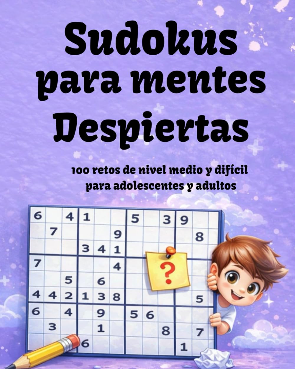 Sudokus para Mentes Despiertas: 100 retos de nivel medio y difícil para adolescentes y adultos