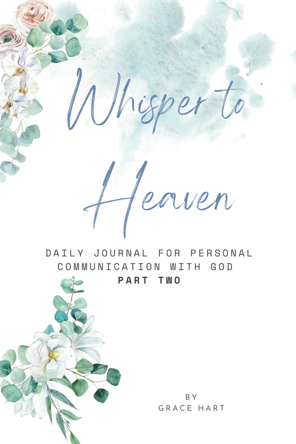 Whisper to Heaven: D A I L Y J O U R N A L F O R P E R S O N A L C O M M U N I C A T I O N W I T H G O D P A R T T W O