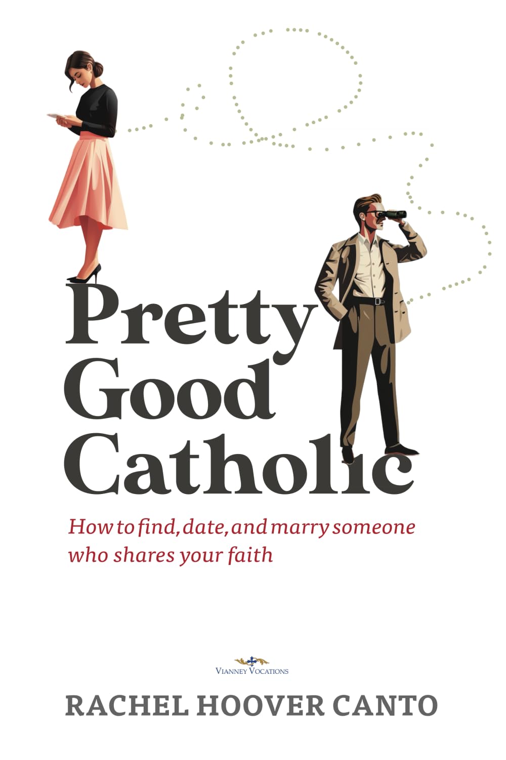 Pretty Good Catholic: How to find, date, and marry someone who shares your faith