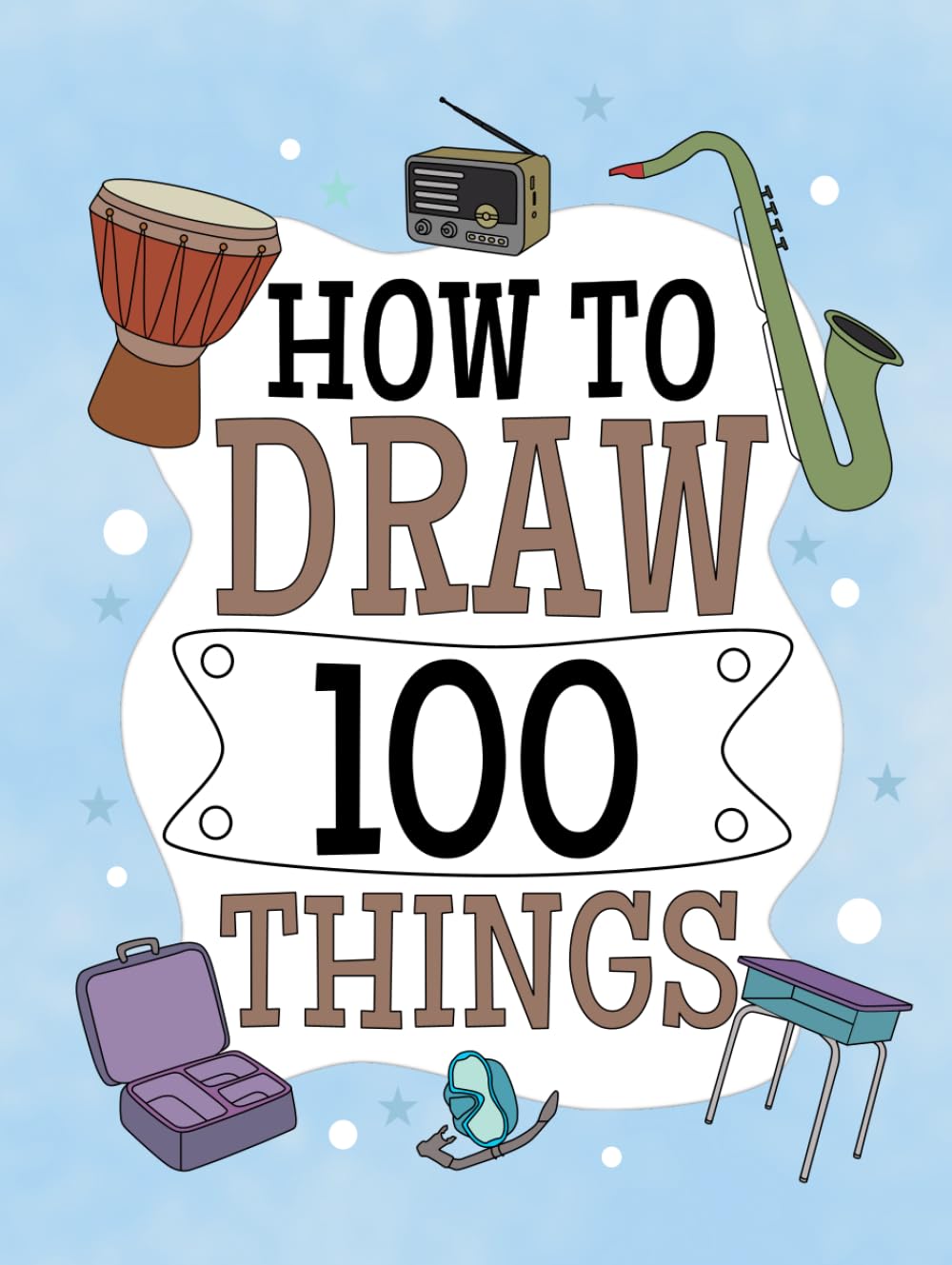 How to Draw 100 Things: Fun Step By Step Easy Drawing For Kids. Household Things, Sports, Food, Music Instruments Cute Stuffs.