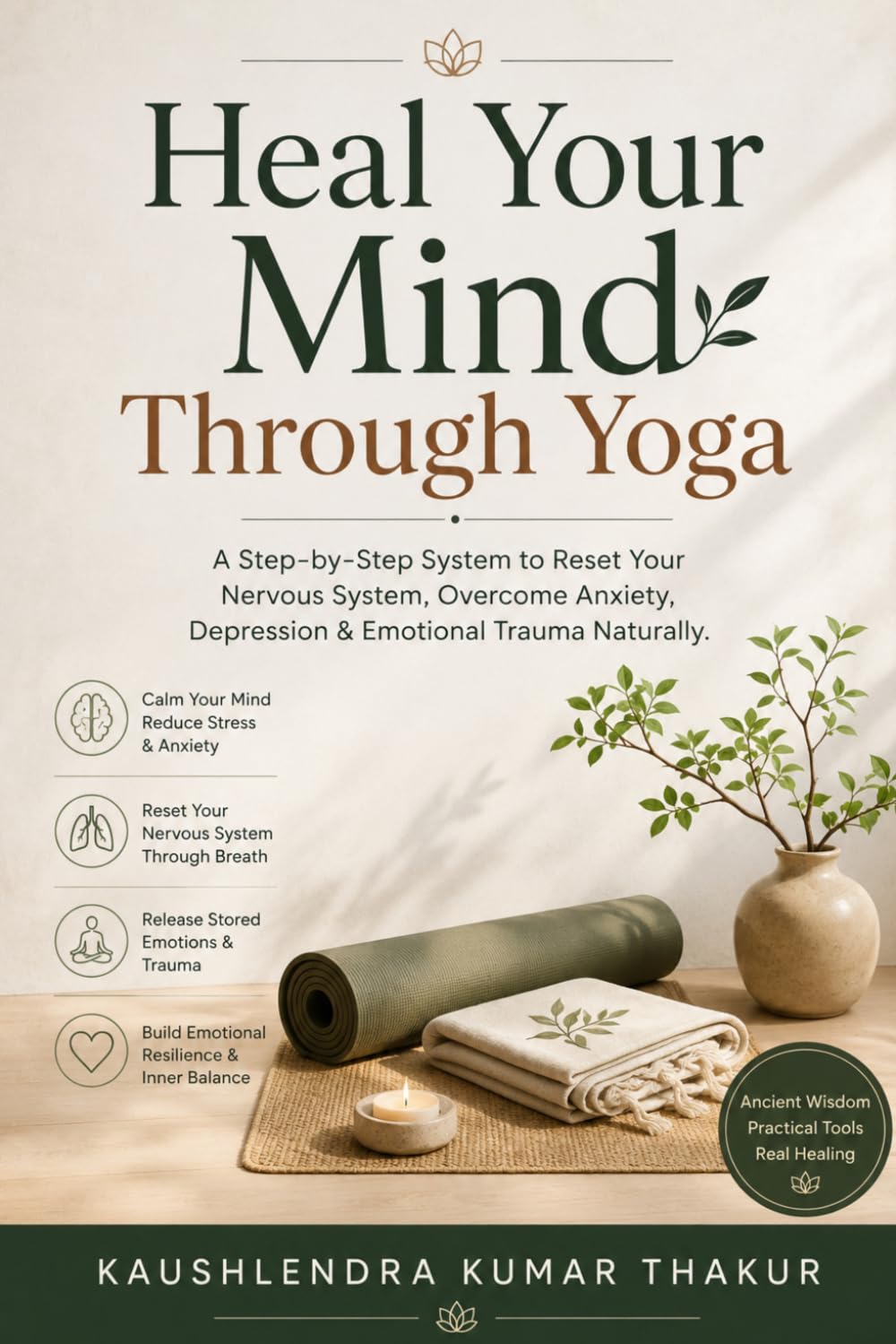 Heal Your Mind Through Yoga: A Step-by-Step System to Reset Your Nervous System, Overcome Anxiety, Depression & Emotional Trauma Naturally