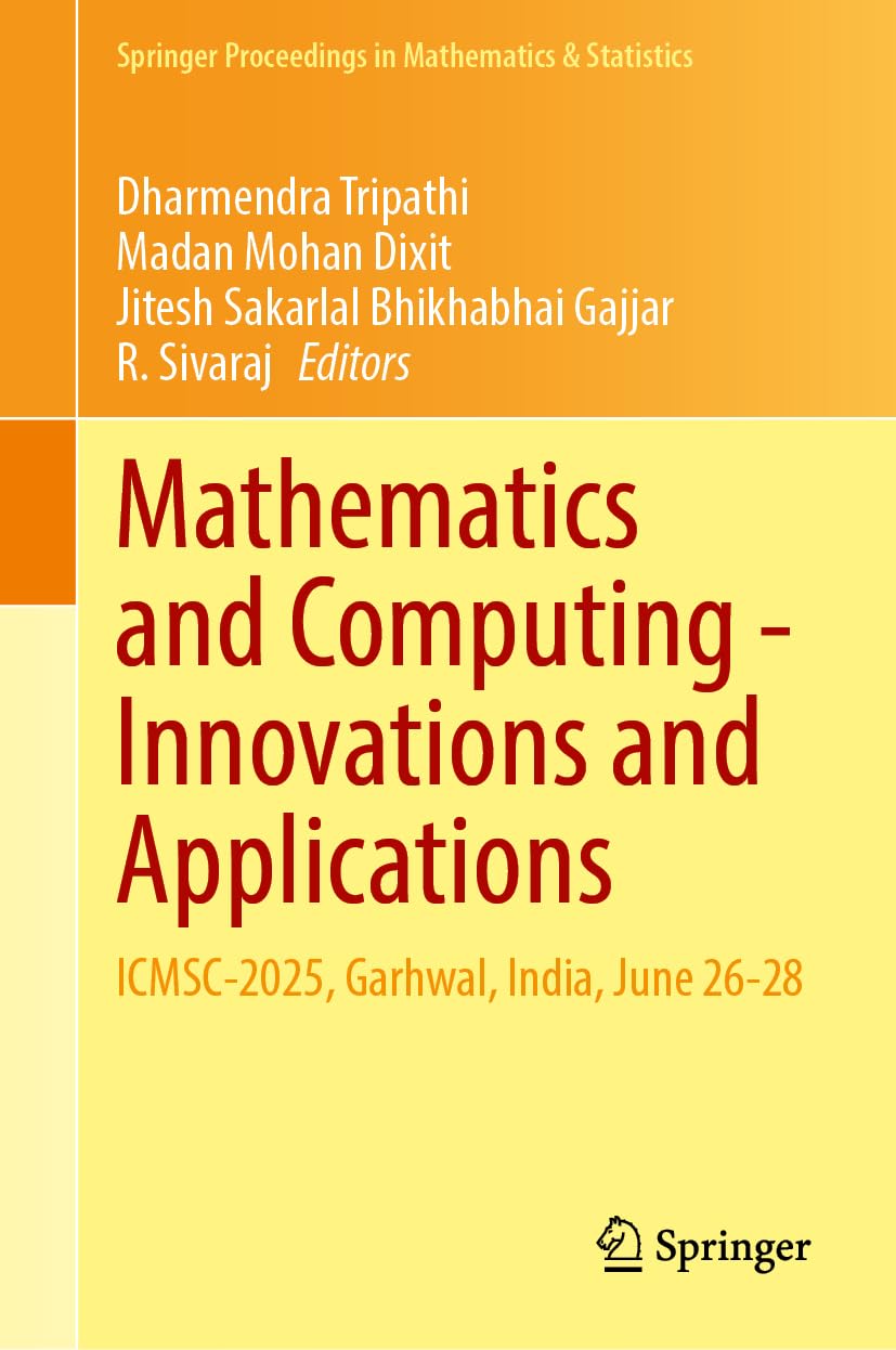 Mathematics and Computing - Innovations and Applications: ICMSC-2025, Garhwal, India, June 26-28 (Springer Proceedings in Mathematics & Statistics, 562)