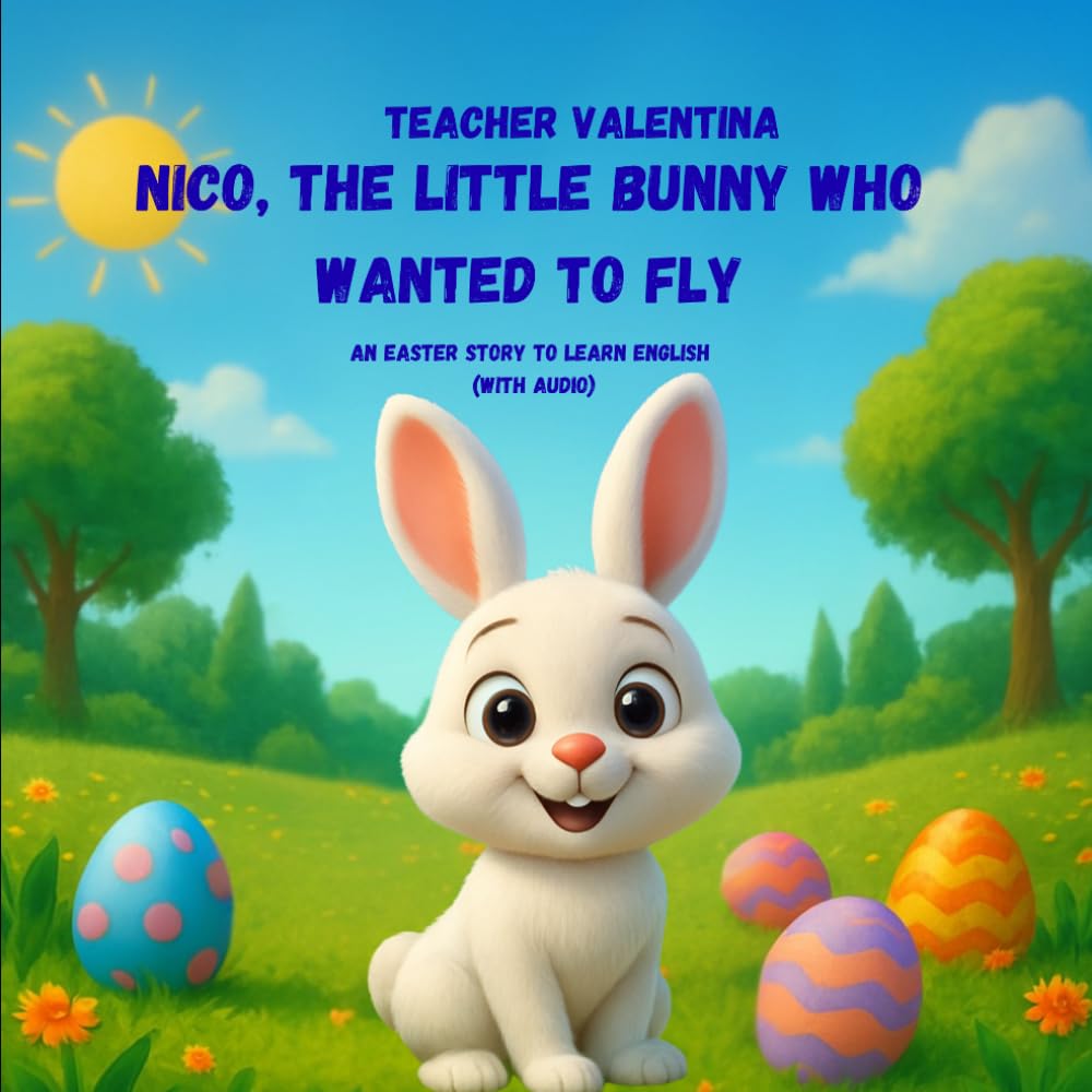 Nico, The Little Bunny Who Wanted to Fly: An Easter Story to Learn English