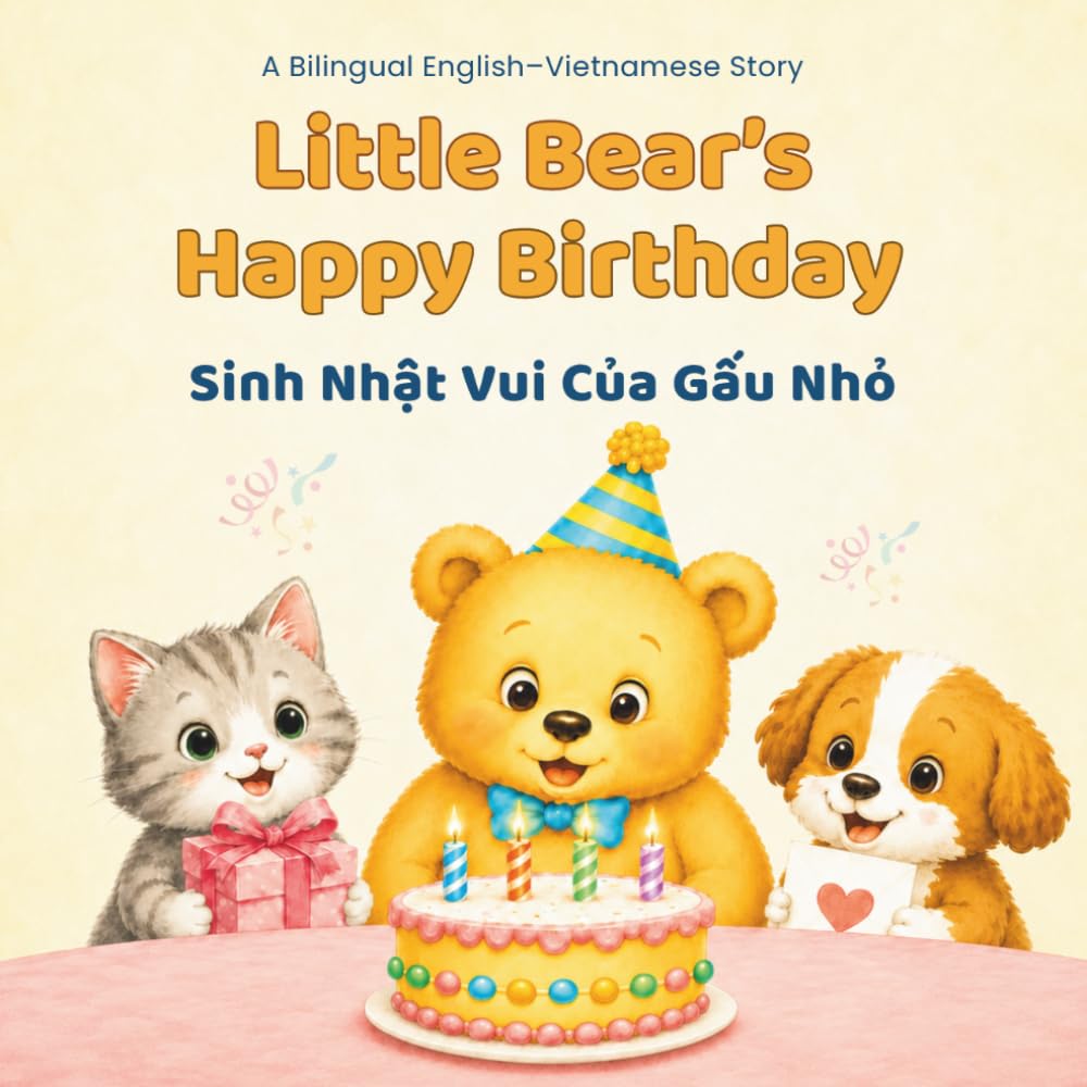 Little Bear’s Happy Birthday / Sinh Nhật Vui Của Gấu Nhỏ: A Bilingual English–Vietnamese Birthday Story for Kids About Friendship, Sharing, and Kindness (Little Vietnamese Roots)
