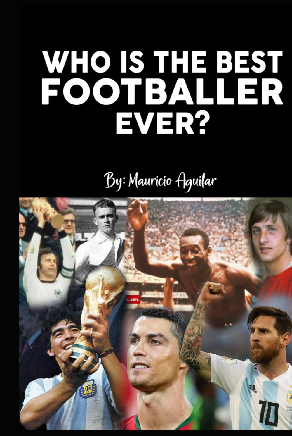 Who is the best footballer ever?: Pelé, Maradona, Messi, Ronaldo, Di Stefano, Cruyff