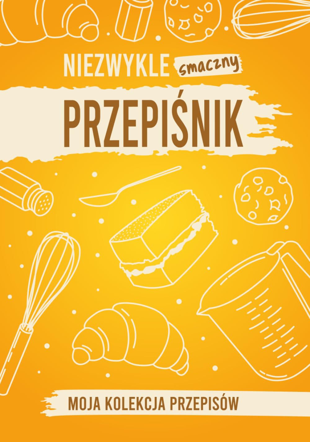 Niezwykle smaczny przepiśnik: Moja kolekcja przepisów | Miejsce na 150 przepisów, 316 stron