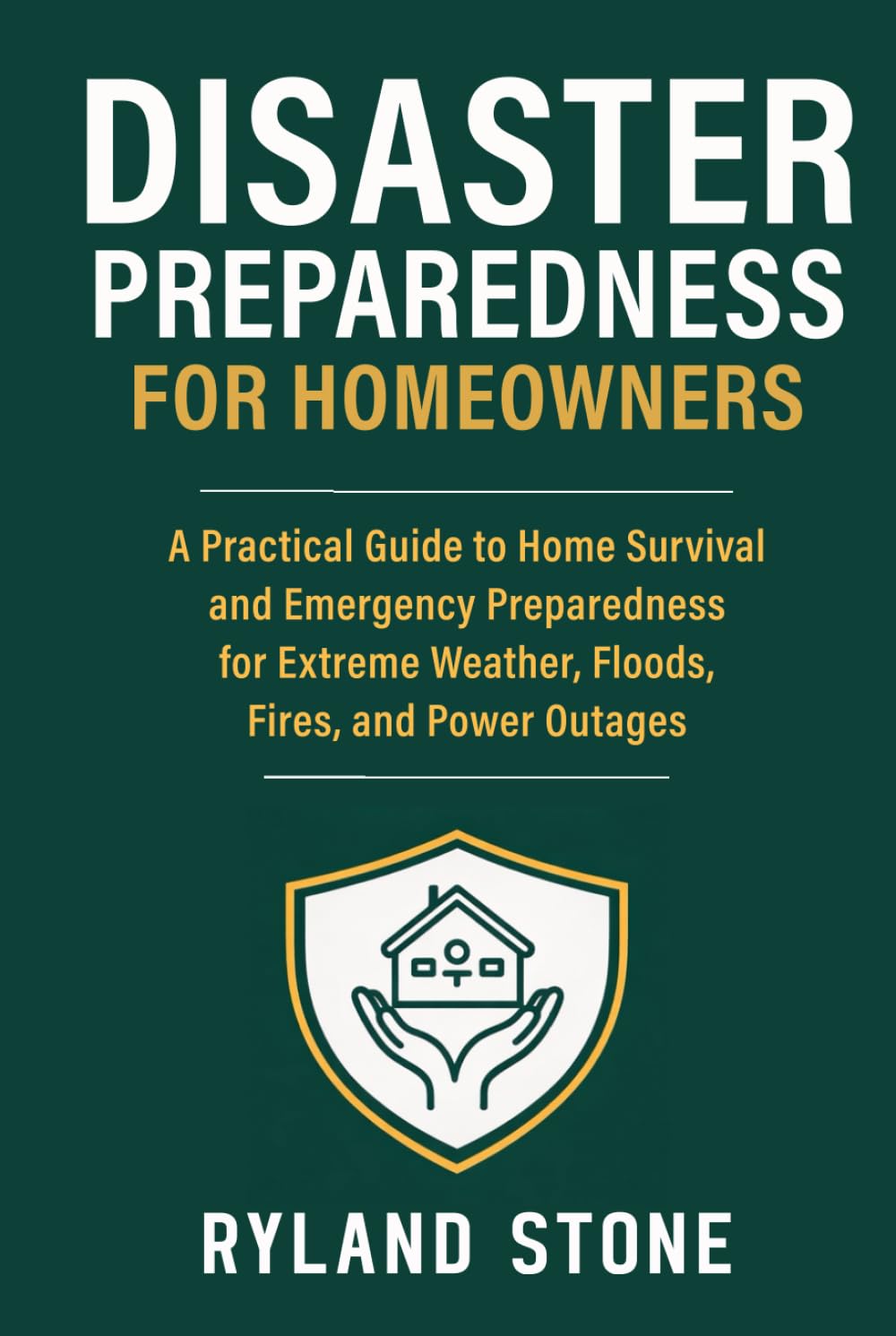 Disaster Preparedness for Homeowners: A Practical Guide to Home Survival and Emergency Preparedness for Extreme Weather, Floods, Fires, and Power Outages