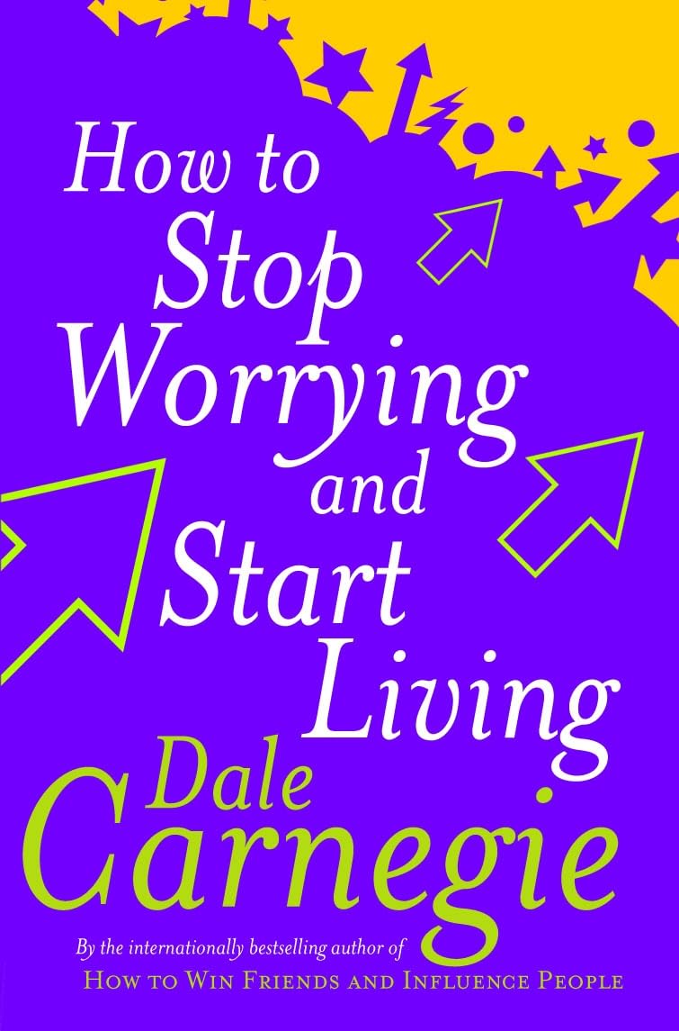 How to Stop Worrying and Start Living: Time Tested Methods for ConqueringWorry by Dale Carnegie - Paperback