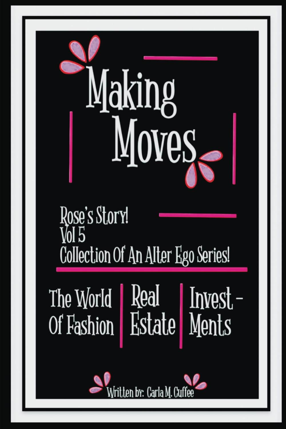 Making Moves Rose's Story! Vol 5 Collection Of An Alter Ego Series!: The World of Fashion Real Estate Invest-Ments (Rose's Story A Collection of An Alter Ego Series)