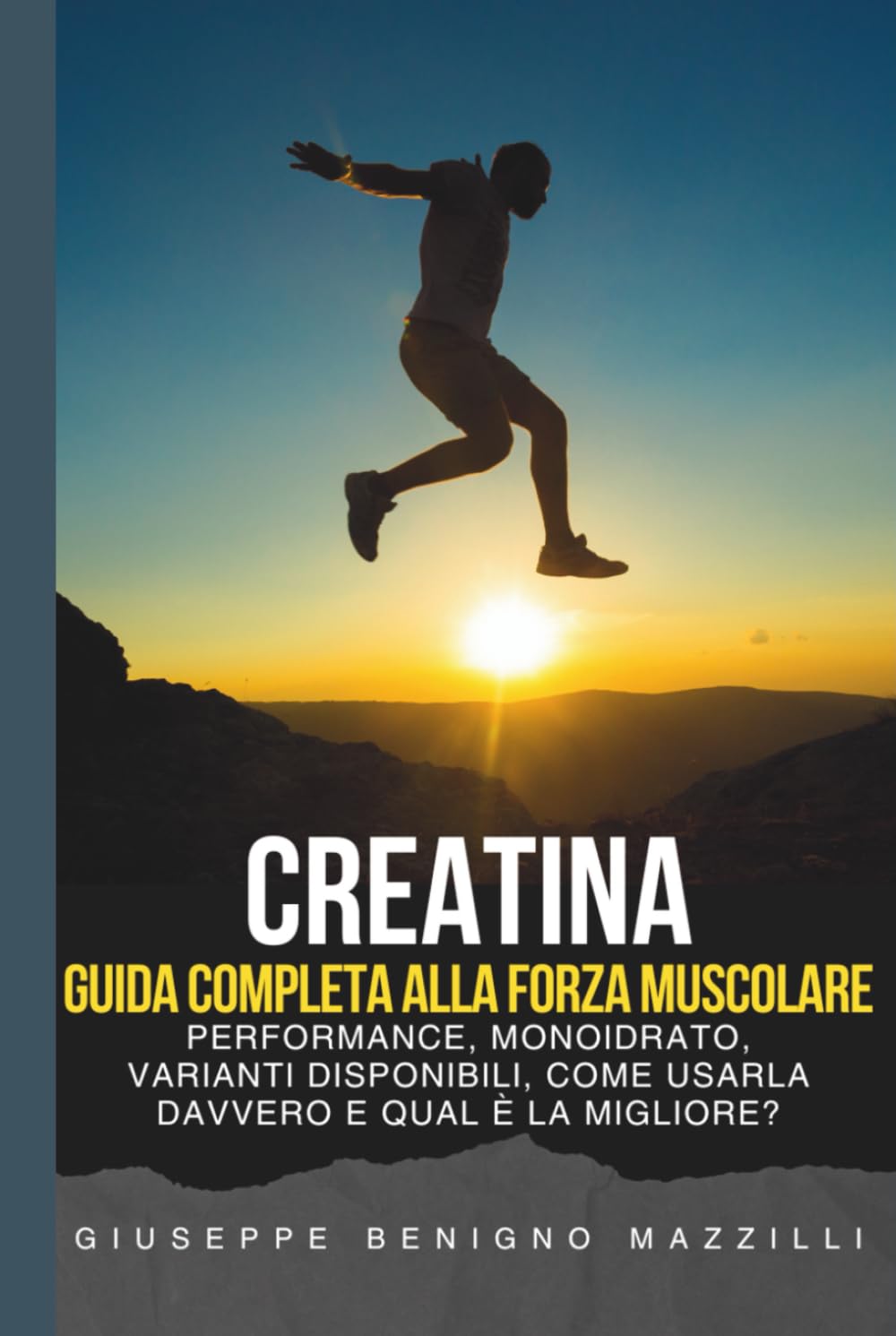 CREATINA - GUIDA COMPLETA ALLA FORZA MUSCOLARE: Studi, Performance, Monoidrato, Varianti Disponibili, Come Usarla Davvero E qual è la Migliore? [Miglior Libro della Categoria]