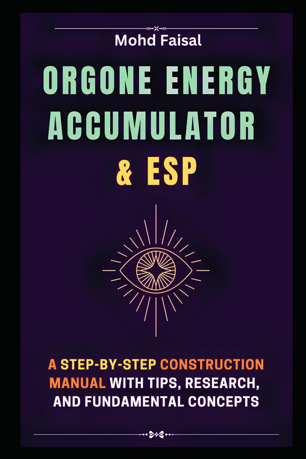 Orgone Energy Accumulator and ESP: A Step-by-Step Construction Manual with Tips, Research, and Fundamental Concepts (Orgone, Orgonite & Tachyon: Tools for Energy Awakening)