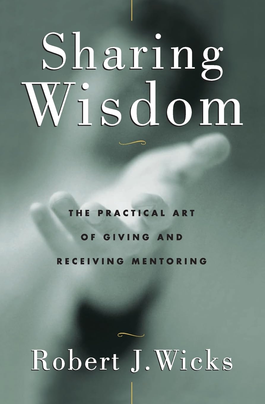 Sharing Wisdom: The Practical Art of Giving and Receiving Mentoring