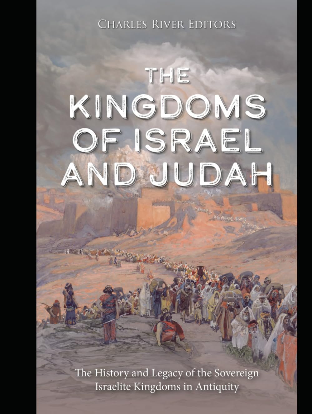 The Kingdoms of Israel and Judah: The History and Legacy of the Sovereign Israelite Kingdoms in Antiquity