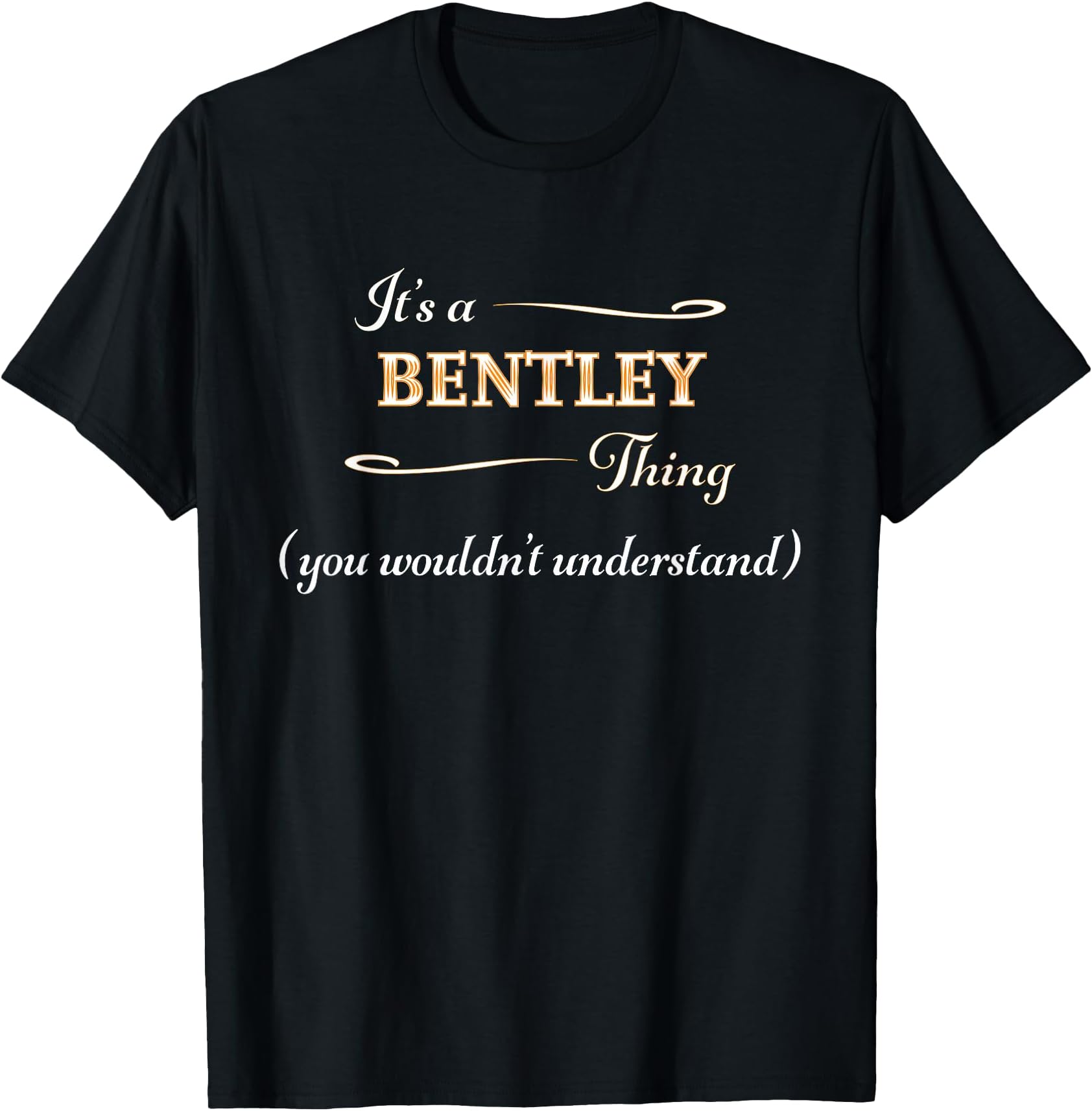It's a BENTLEY Thing, You Wouldn't Understand | Name Gift - T-Shirt