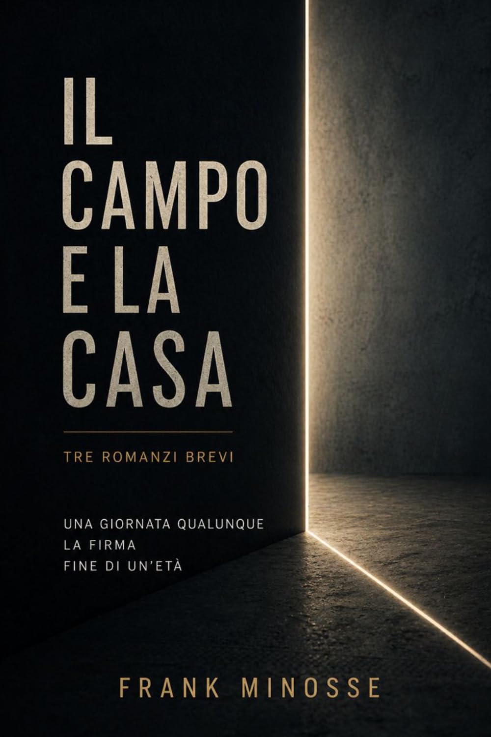 IL CAMPO E LA CASA: Tre romanzi brevi sulla realtà, la presenza e ciò che resta